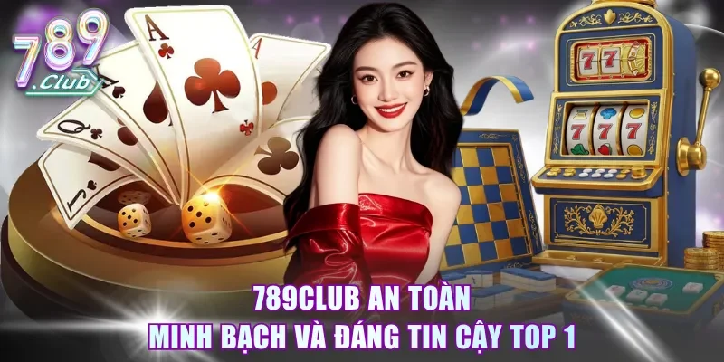 789Club an toàn, minh bạch và đáng tin cậy top 1