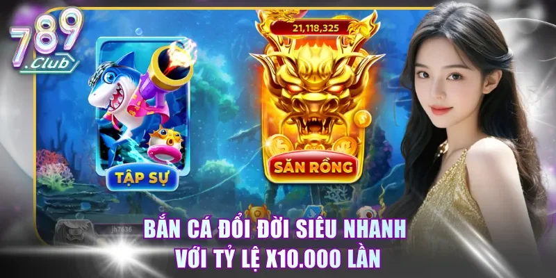 Bắn cá đổi đời siêu nhanh với tỷ lệ x10.000 lần