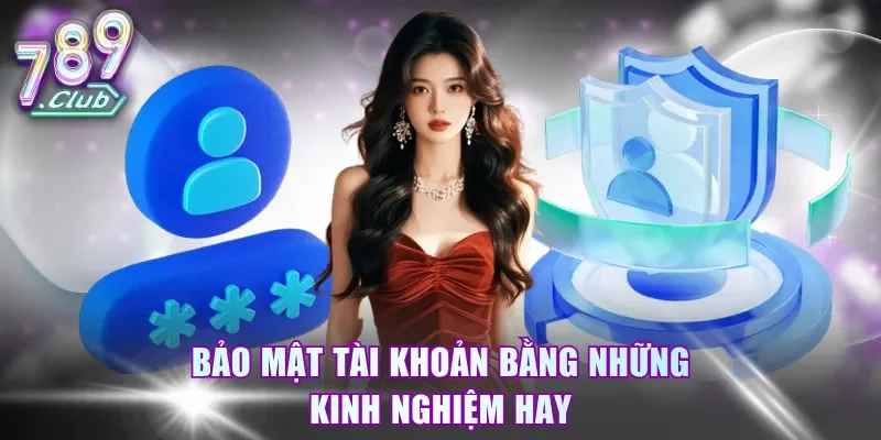 Bảo mật tài khoản bằng những kinh nghiệm hay