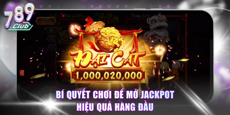 Bí quyết chơi để mở jackpot hiệu quả hàng đầu