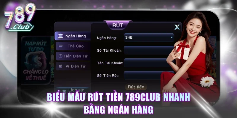 Biểu mẫu rút tiền 789Club nhanh bằng ngân hàng