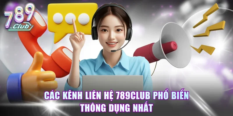 Các kênh liên hệ 789Club phổ biến thông dụng nhất