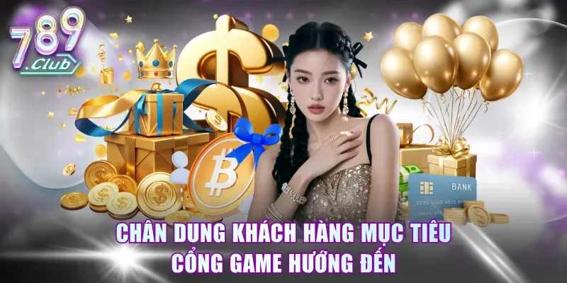 Chân dung khách hàng mục tiêu cổng game hướng đến