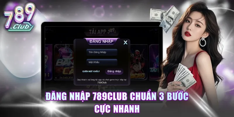 Đăng nhập 789Club chuẩn 3 bước cực nhanh