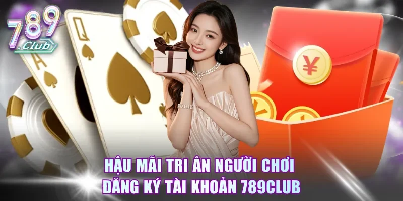 Hậu mãi tri ân người chơi đăng ký tài khoản 789Club