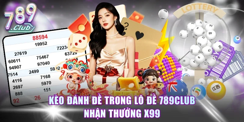 Kèo đánh đề trong lô đề 789Club nhận thưởng x99
