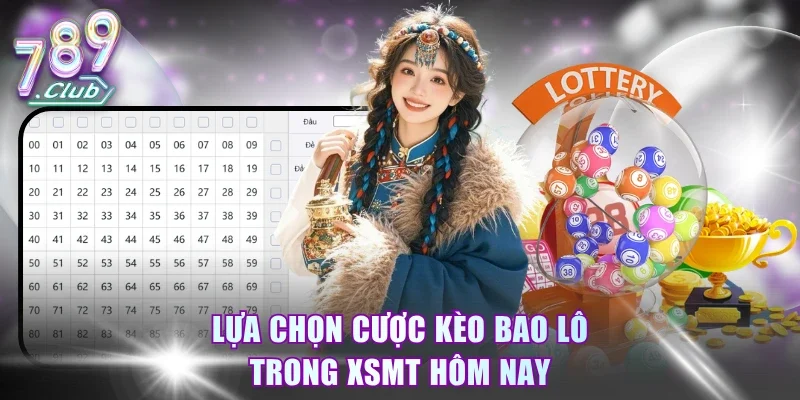 Lựa chọn cược kèo bao lô trong XSMT hôm nay