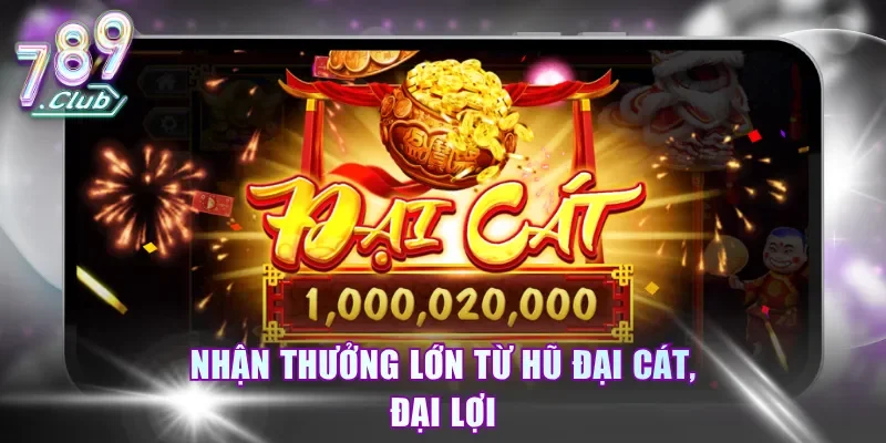 Nhận thưởng lớn từ hũ Đại Cát, Đại Lợi