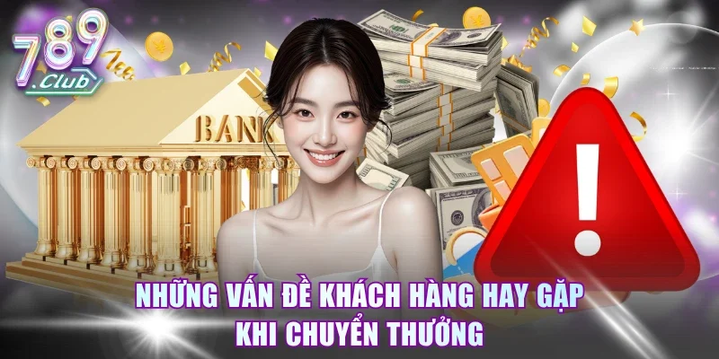 Những vấn đề khách hàng hay gặp khi chuyển thưởng