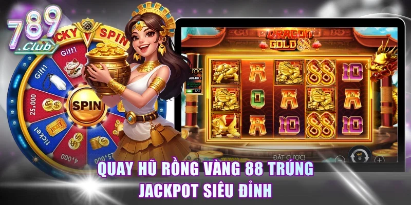 Quay hũ Rồng Vàng 88 trúng Jackpot siêu đỉnh