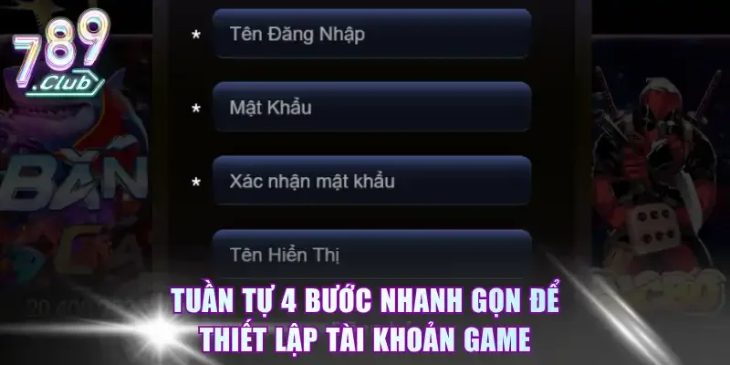 Tuần tự 4 bước nhanh gọn để thiết lập tài khoản game